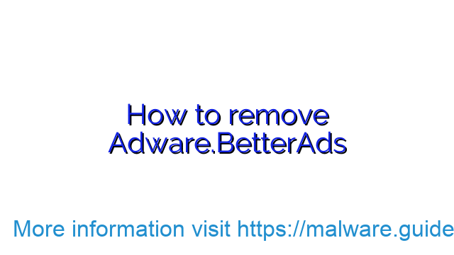 How to remove Adware.BetterAds